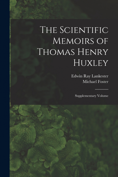 THE SCIENTIFIC MEMOIRS OF THOMAS HENRY HUXLEY