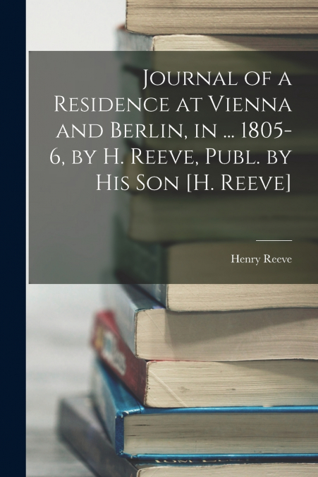 JOURNAL OF A RESIDENCE AT VIENNA AND BERLIN, IN ... 1805-6,