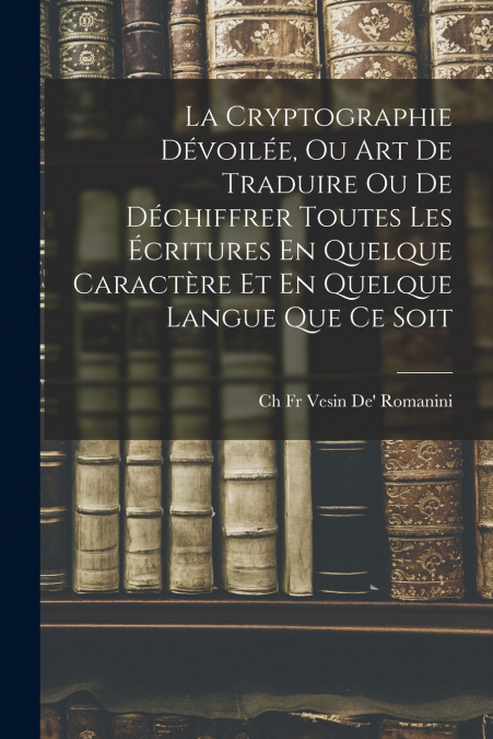 LA CRYPTOGRAPHIE DEVOILEE, OU ART DE TRADUIRE OU DE DECHIFFR