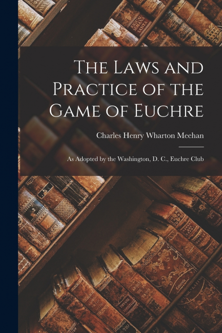 THE LAWS AND PRACTICE OF THE GAME OF EUCHRE