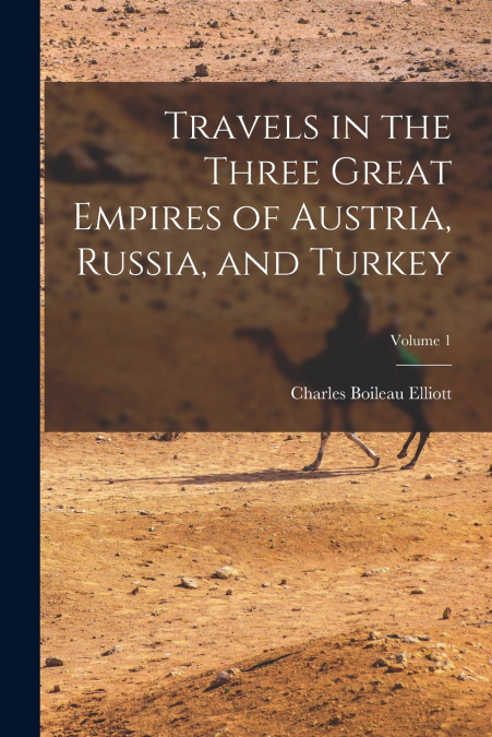 TRAVELS IN THE THREE GREAT EMPIRES OF AUSTRIA, RUSSIA, AND T