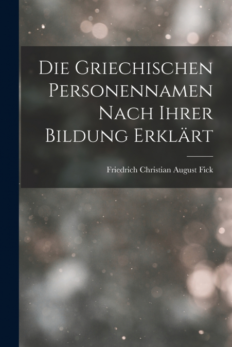 DIE GRIECHISCHEN PERSONENNAMEN NACH IHRER BILDUNG ERKLART