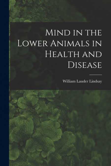 MIND IN THE LOWER ANIMALS IN HEALTH AND DISEASE