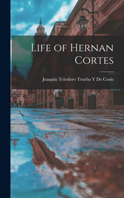 LIFE OF HERNAN CORTES