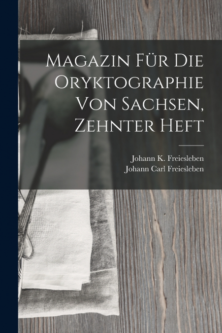 MAGAZIN FUR DIE ORYKTOGRAPHIE VON SACHSEN, ZEHNTER HEFT