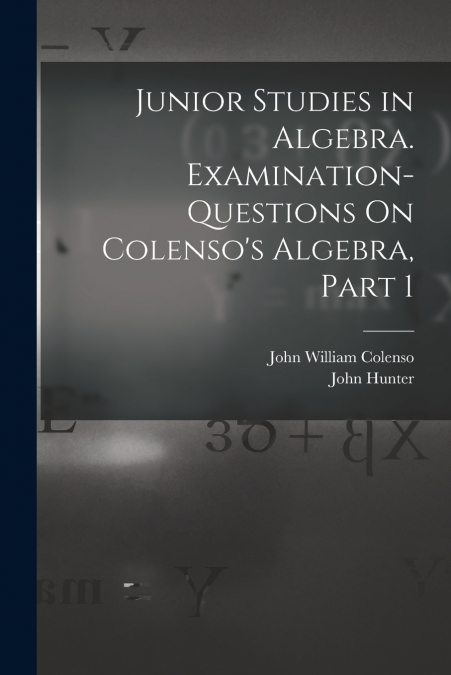 JUNIOR STUDIES IN ALGEBRA. EXAMINATION-QUESTIONS ON COLENSO?