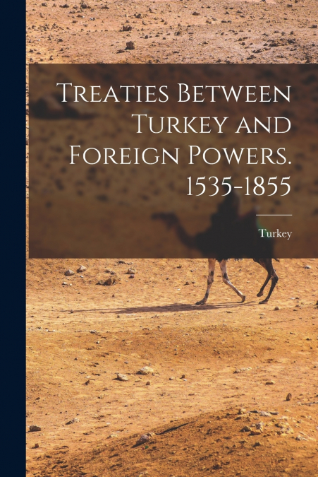 TREATIES BETWEEN TURKEY AND FOREIGN POWERS. 1535-1855