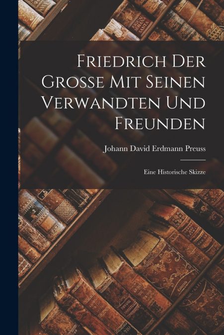 FRIEDRICH DER GROSSE MIT SEINEN VERWANDTEN UND FREUNDEN