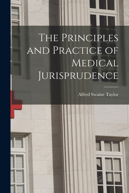 THE PRINCIPLES AND PRACTICE OF MEDICAL JURISPRUDENCE