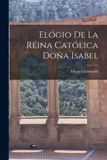 ELOGIO DE LA REINA CATOLICA DO�A ISABEL