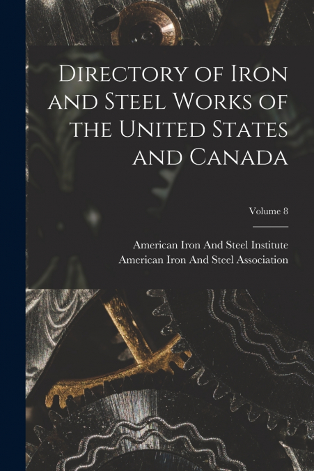DIRECTORY OF IRON AND STEEL WORKS OF THE UNITED STATES AND C