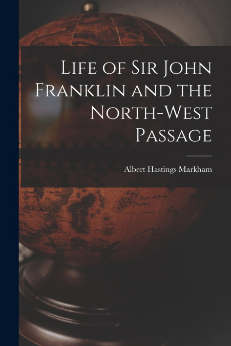 LIFE OF SIR JOHN FRANKLIN AND THE NORTH-WEST PASSAGE
