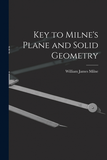 KEY TO MILNE?S PLANE AND SOLID GEOMETRY