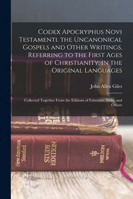 CODEX APOCRYPHUS NOVI TESTAMENTI. THE UNCANONICAL GOSPELS AN