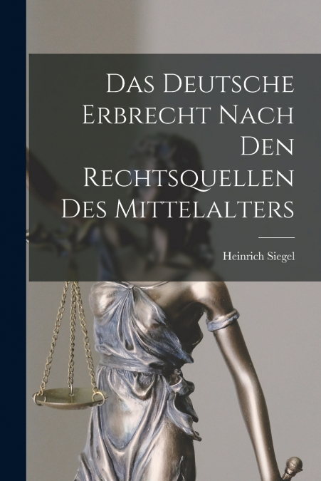 DAS DEUTSCHE ERBRECHT NACH DEN RECHTSQUELLEN DES MITTELALTER