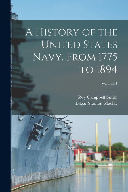 A HISTORY OF THE UNITED STATES NAVY, FROM 1775 TO 1894, VOLU