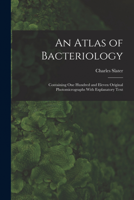 AN ATLAS OF BACTERIOLOGY