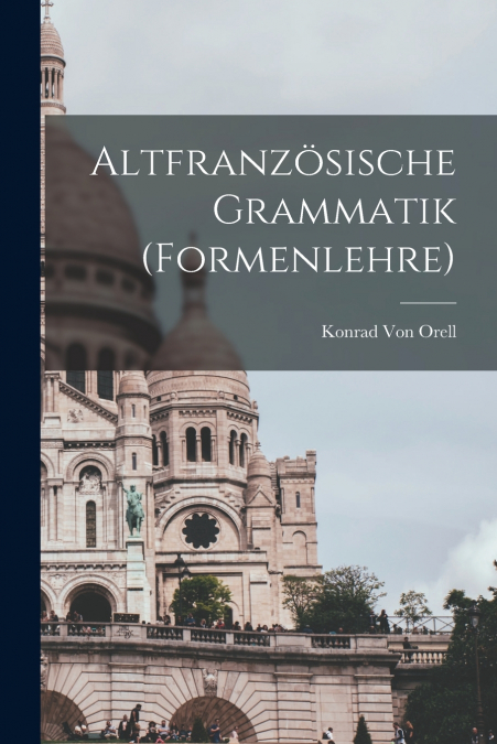 ALTFRANZOSISCHE GRAMMATIK (FORMENLEHRE)