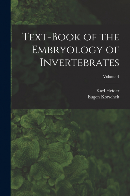 TEXT-BOOK OF THE EMBRYOLOGY OF INVERTEBRATES, VOLUME 4