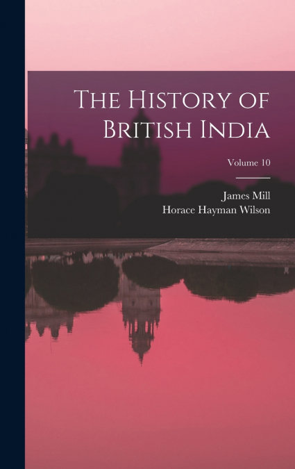 THE HISTORY OF BRITISH INDIA, VOLUME 10