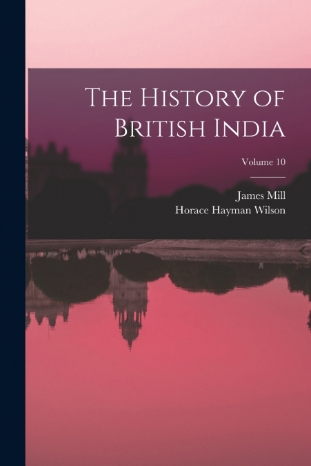 THE HISTORY OF BRITISH INDIA, VOLUME 10