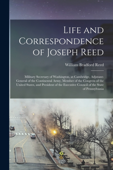 LIFE AND CORRESPONDENCE OF JOSEPH REED