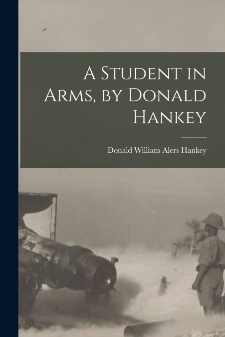 A STUDENT IN ARMS, BY DONALD HANKEY