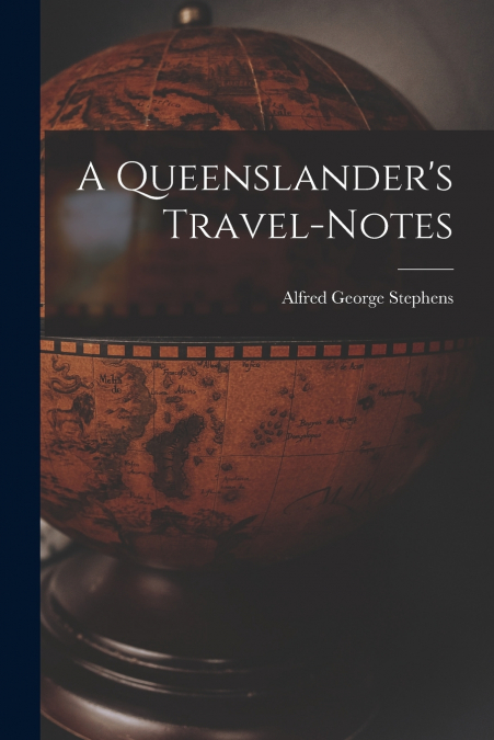 A QUEENSLANDER?S TRAVEL-NOTES