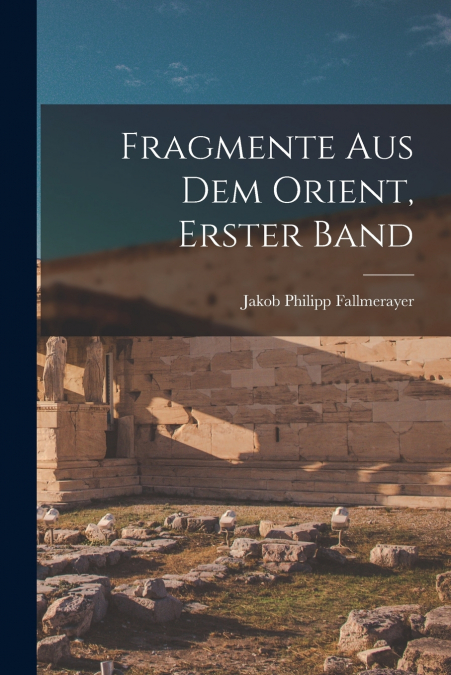 FRAGMENTE AUS DEM ORIENT, ERSTER BAND