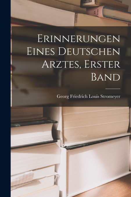 ERINNERUNGEN EINES DEUTSCHEN ARZTES, ERSTER BAND