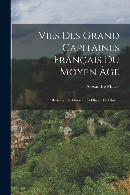 VIES DES GRAND CAPITAINES FRAN�AIS DU MOYEN �GE