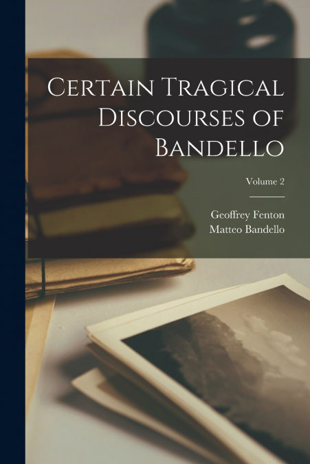 CERTAIN TRAGICAL DISCOURSES OF BANDELLO, VOLUME 2