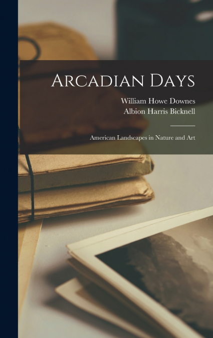 ARCADIAN DAYS, AMERICAN LANDSCAPES IN NATURE AND ART
