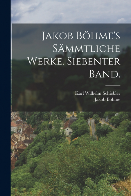 JAKOB BOHME?S SAMMTLICHE WERKE. SIEBENTER BAND.
