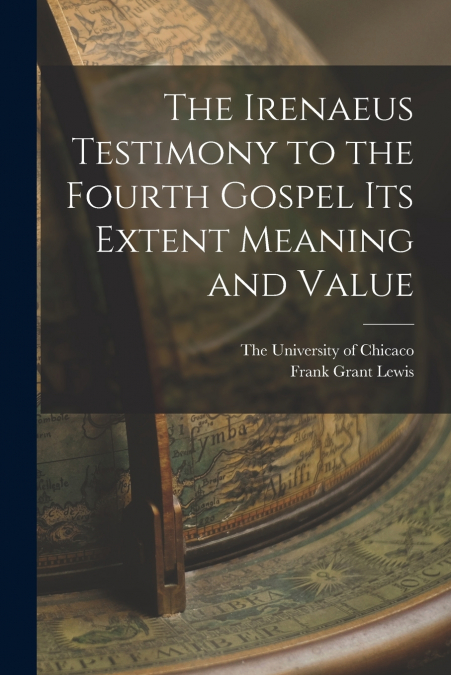 THE IRENAEUS TESTIMONY TO THE FOURTH GOSPEL ITS EXTENT MEANI