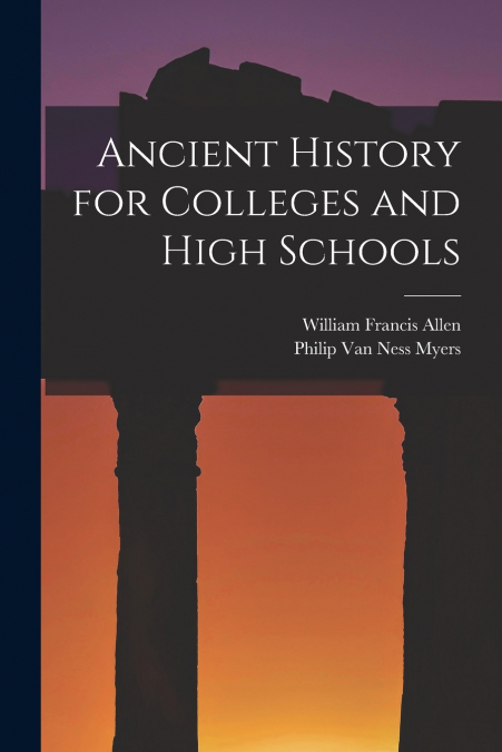 ANCIENT HISTORY FOR COLLEGES AND HIGH SCHOOLS