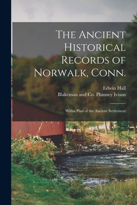 THE ANCIENT HISTORICAL RECORDS OF NORWALK, CONN., WITHA PLAN