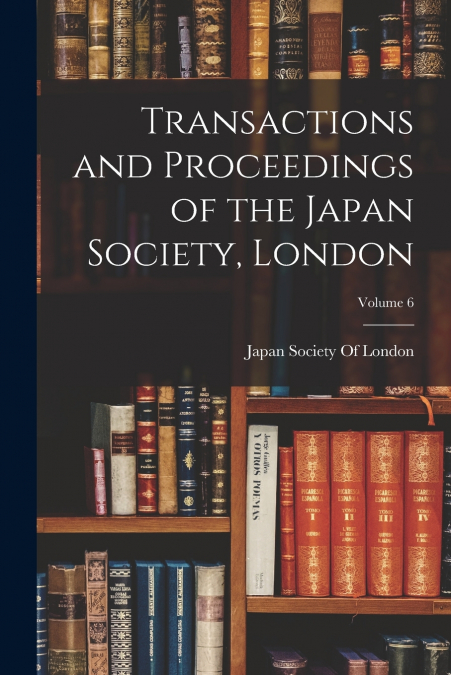 TRANSACTIONS AND PROCEEDINGS OF THE JAPAN SOCIETY, LONDON, V