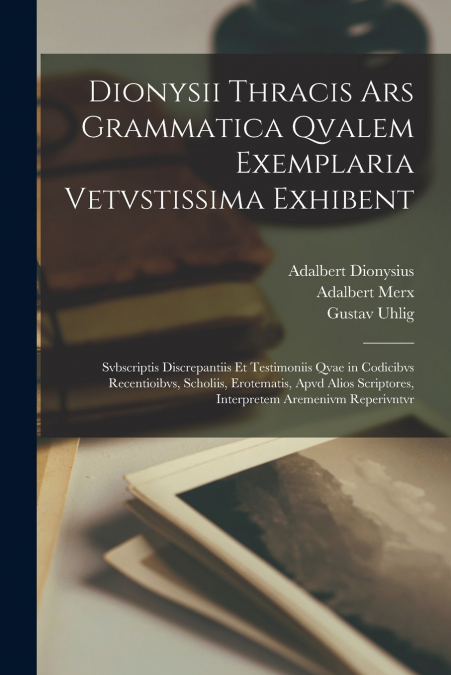 DIONYSII THRACIS ARS GRAMMATICA QVALEM EXEMPLARIA VETVSTISSI