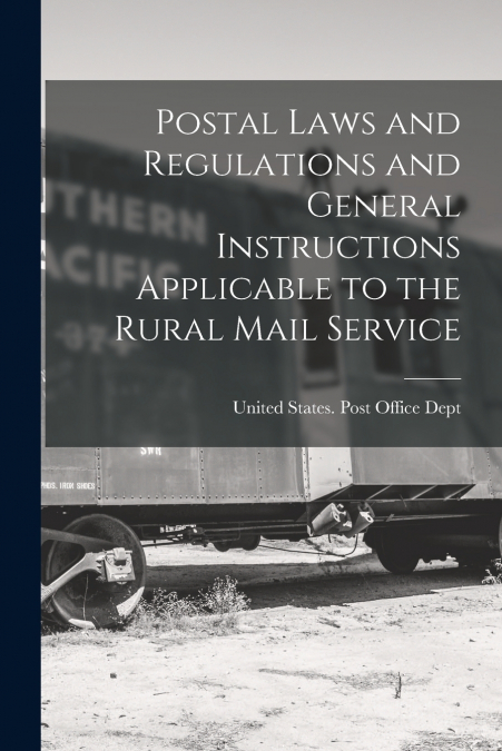 POSTAL LAWS AND REGULATIONS AND GENERAL INSTRUCTIONS APPLICA