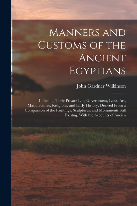 MANNERS AND CUSTOMS OF THE ANCIENT EGYPTIANS