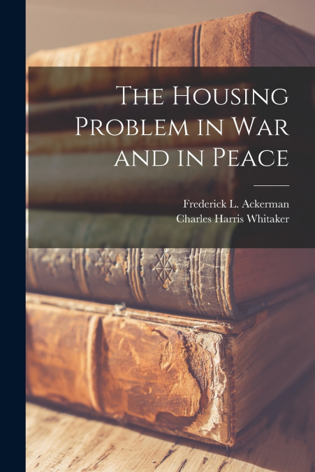 THE HOUSING PROBLEM IN WAR AND IN PEACE