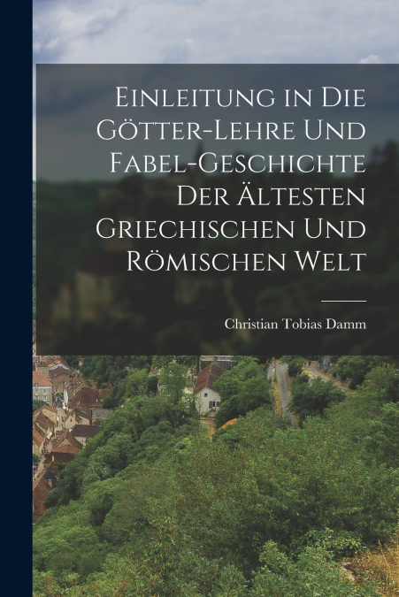 EINLEITUNG IN DIE GOTTER-LEHRE UND FABEL-GESCHICHTE DER ALTE