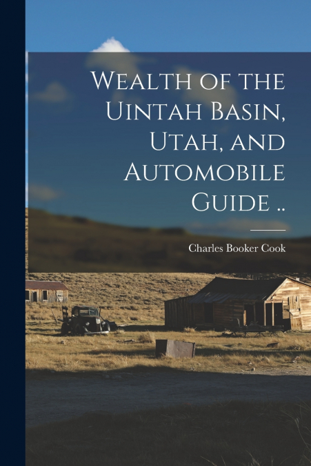 WEALTH OF THE UINTAH BASIN, UTAH, AND AUTOMOBILE GUIDE ..