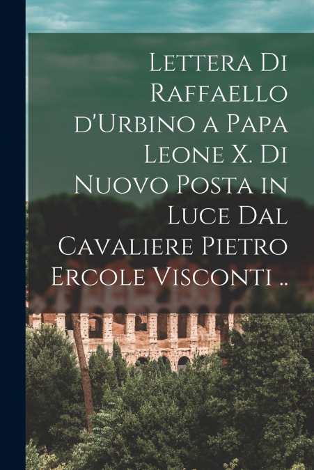 LETTERA DI RAFFAELLO D?URBINO A PAPA LEONE X. DI NUOVO POSTA