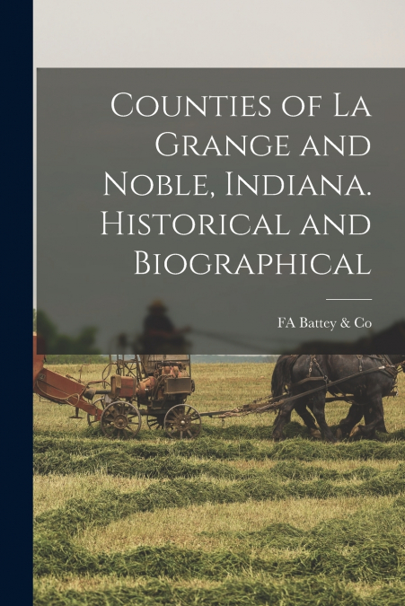 COUNTIES OF LA GRANGE AND NOBLE, INDIANA. HISTORICAL AND BIO