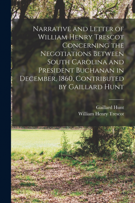 NARRATIVE AND LETTER OF WILLIAM HENRY TRESCOT CONCERNING THE