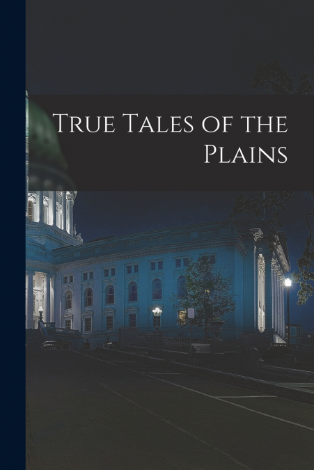 TRUE TALES OF THE PLAINS
