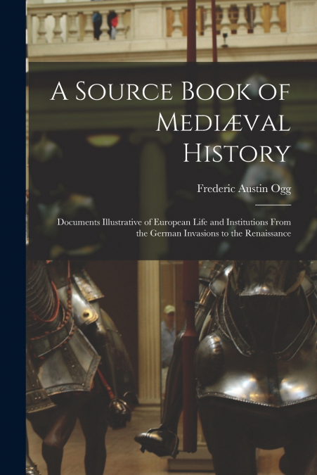 A SOURCE BOOK OF MEDI'VAL HISTORY, DOCUMENTS ILLUSTRATIVE OF