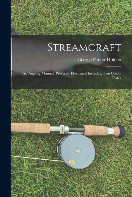 STREAMCRAFT, AN ANGLING MANUAL. PROFUSELY ILLUSTRATED INCLUD